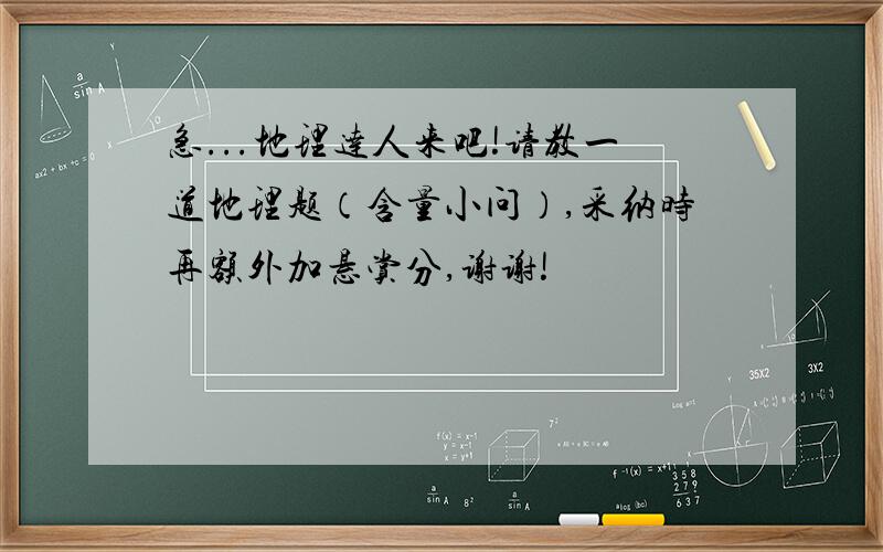 急...地理达人来吧!请教一道地理题（含量小问）,采纳时再额外加悬赏分,谢谢!