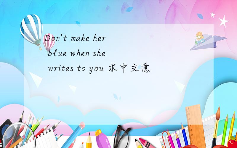 Don't make her blue when she writes to you 求中文意