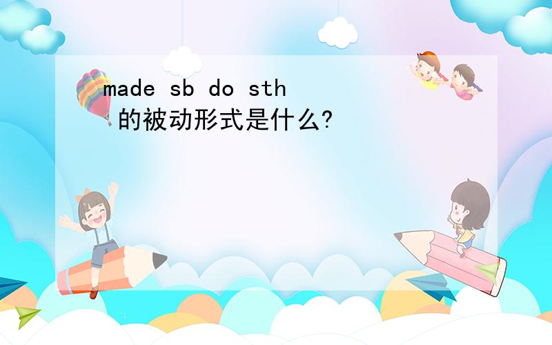 made sb do sth 的被动形式是什么?