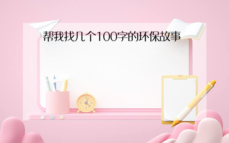 帮我找几个100字的环保故事