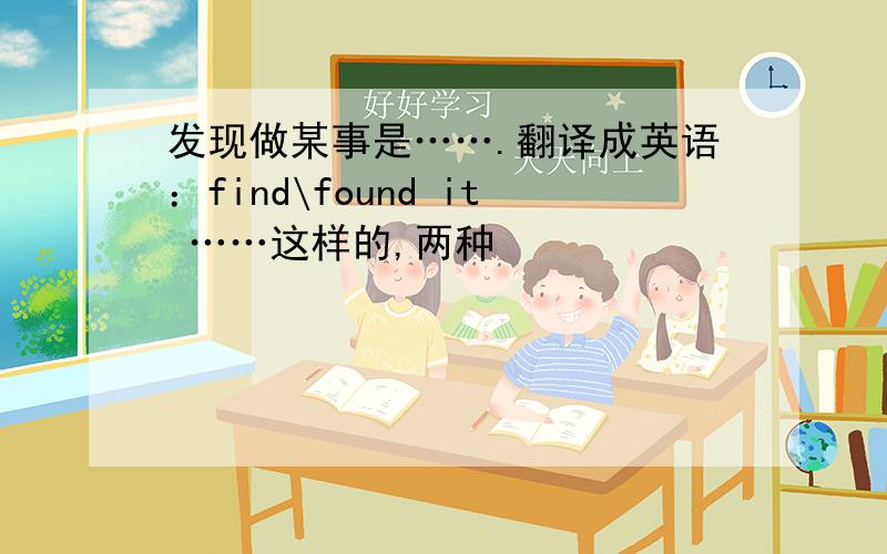 发现做某事是…….翻译成英语：find\found it ……这样的,两种