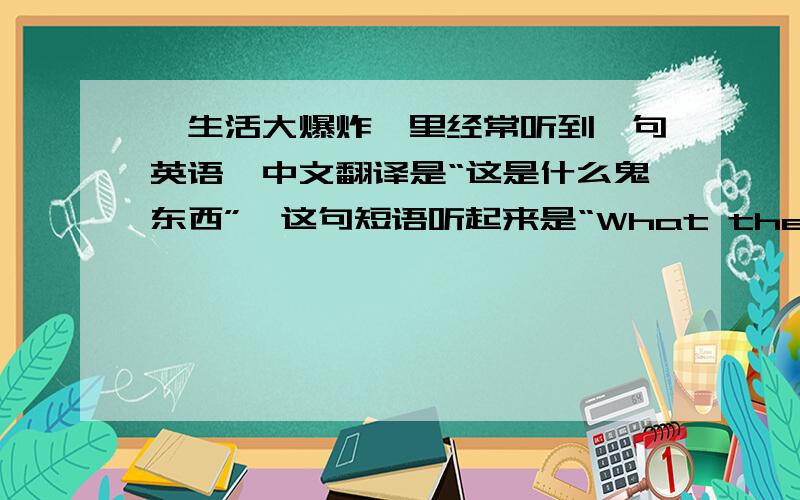 《生活大爆炸》里经常听到一句英语,中文翻译是“这是什么鬼东西”,这句短语听起来是“What the how is tha