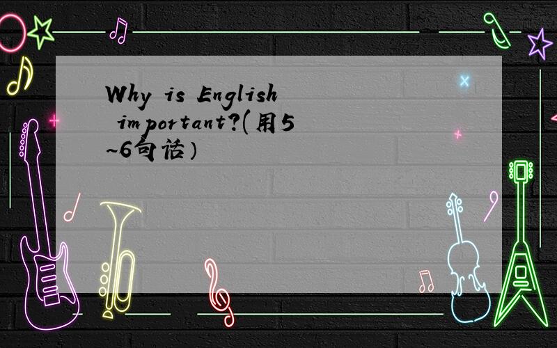 Why is English important?(用5~6句话）