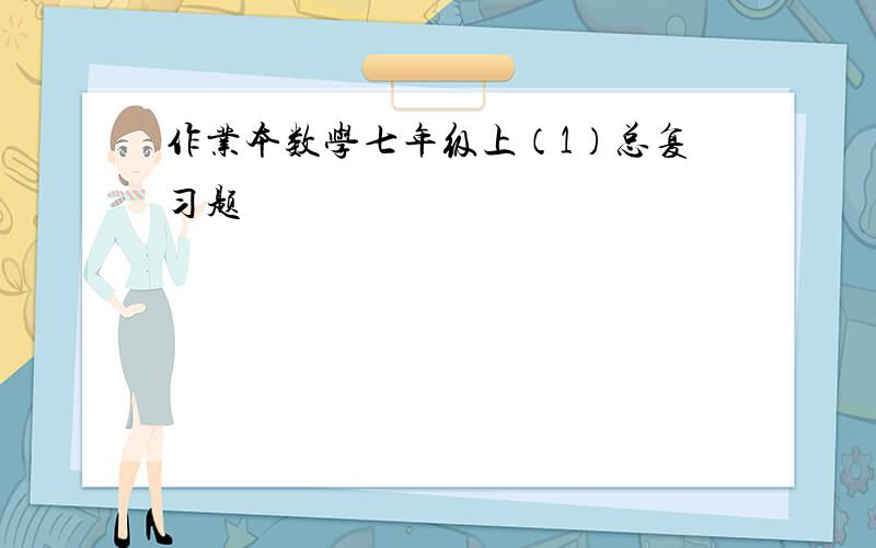 作业本数学七年级上（1）总复习题