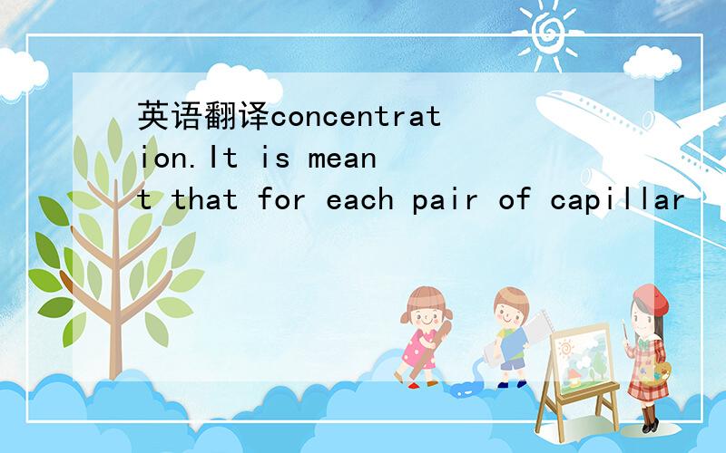 英语翻译concentration.It is meant that for each pair of capillar