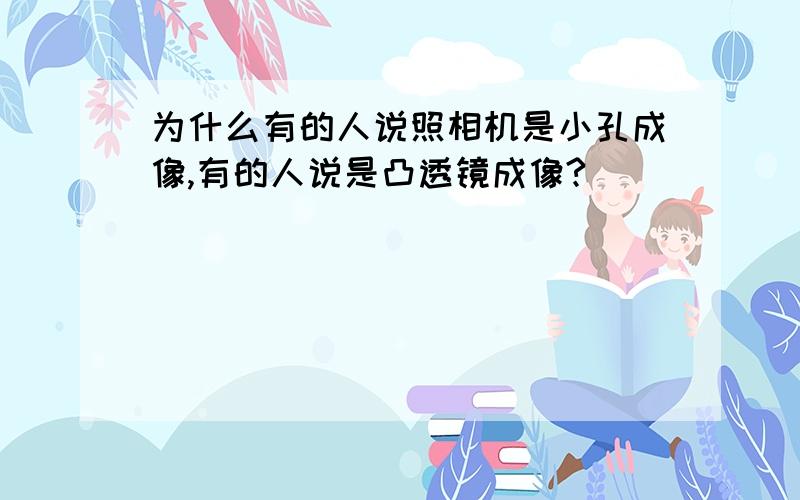 为什么有的人说照相机是小孔成像,有的人说是凸透镜成像?