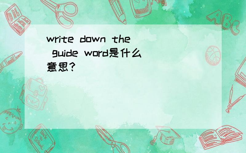 write down the guide word是什么意思?