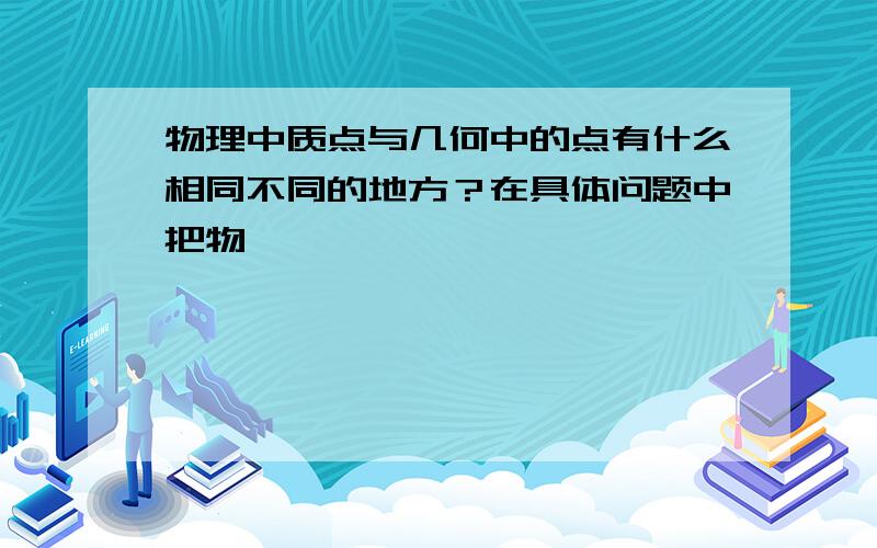 物理中质点与几何中的点有什么相同不同的地方？在具体问题中把物