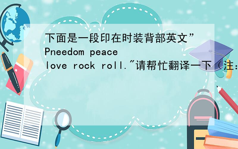 下面是一段印在时装背部英文”Pneedom peace love rock roll.