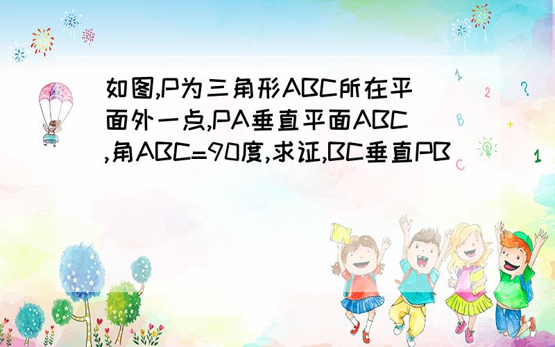 如图,P为三角形ABC所在平面外一点,PA垂直平面ABC,角ABC=90度,求证,BC垂直PB