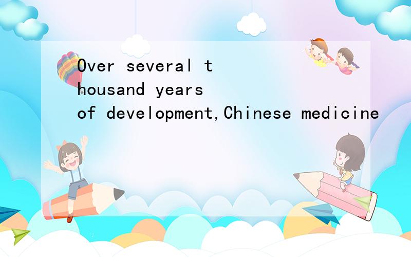 Over several thousand years of development,Chinese medicine