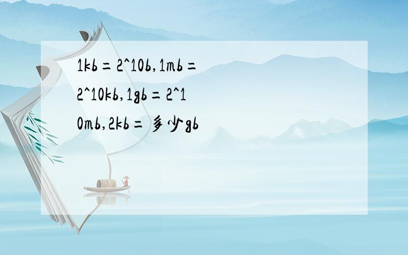 1kb=2^10b,1mb=2^10kb,1gb=2^10mb,2kb=多少gb