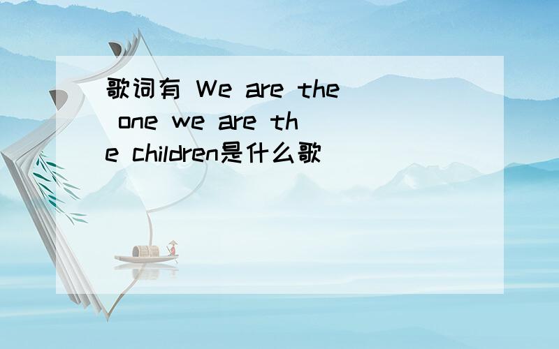 歌词有 We are the one we are the children是什么歌