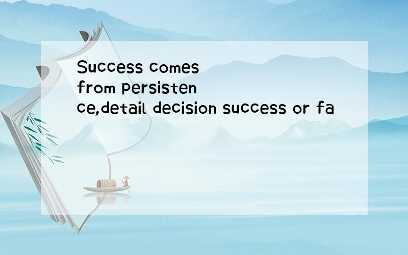 Success comes from persistence,detail decision success or fa