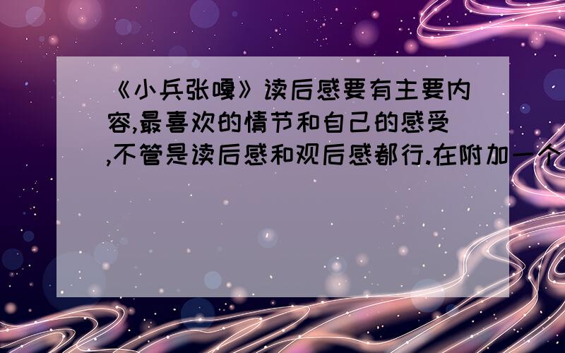 《小兵张嘎》读后感要有主要内容,最喜欢的情节和自己的感受,不管是读后感和观后感都行.在附加一个其他的观后感要上面的要求都