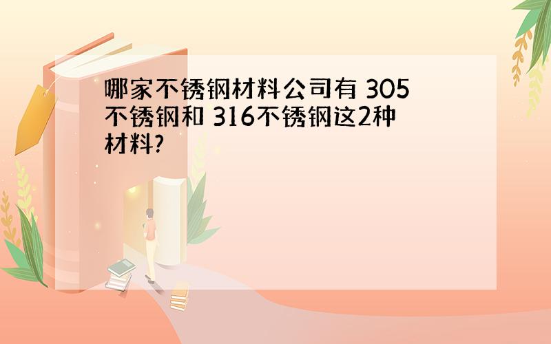 哪家不锈钢材料公司有 305不锈钢和 316不锈钢这2种材料?