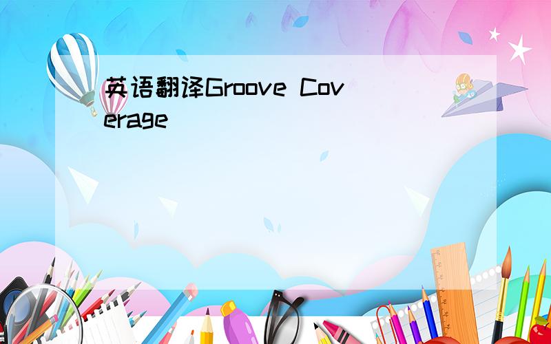 英语翻译Groove Coverage