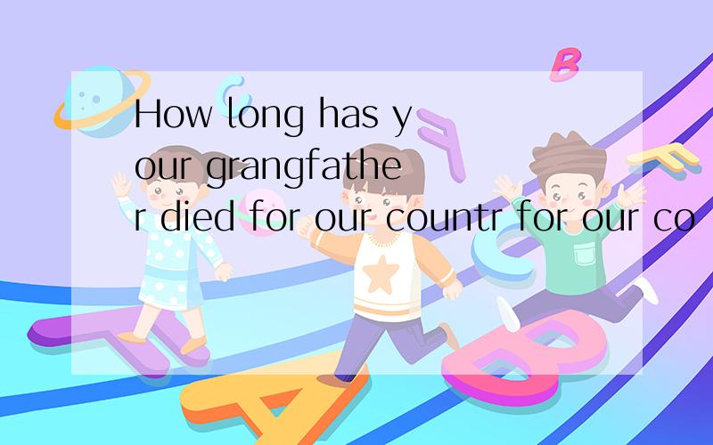 How long has your grangfather died for our countr for our co