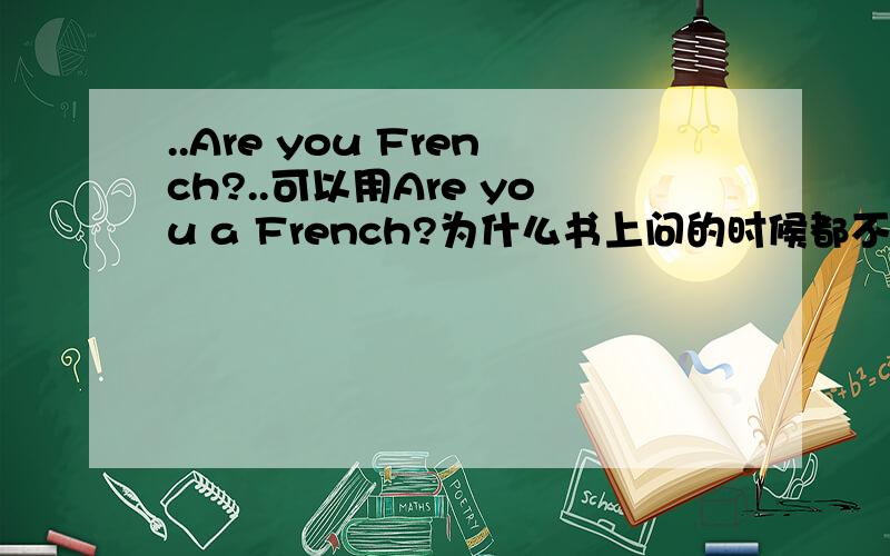 ..Are you French?..可以用Are you a French?为什么书上问的时候都不带不定冠词?