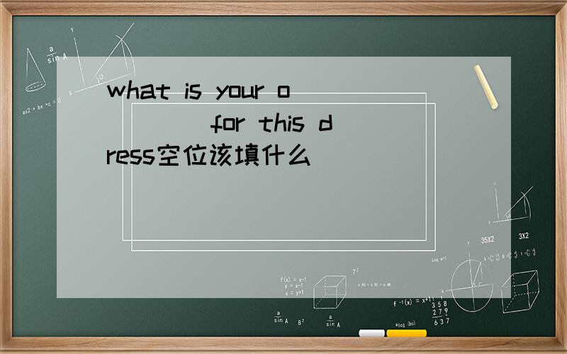 what is your o____for this dress空位该填什么