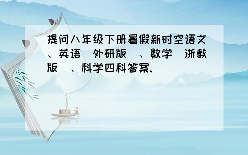 提问八年级下册暑假新时空语文、英语（外研版）、数学（浙教版）、科学四科答案.