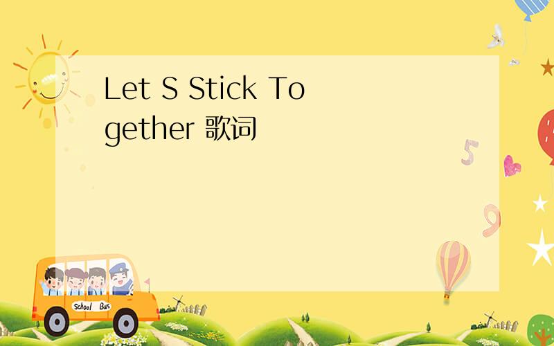 Let S Stick Together 歌词