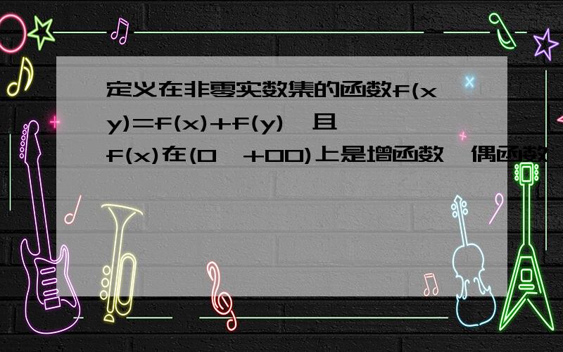 定义在非零实数集的函数f(xy)=f(x)+f(y),且f(x)在(0,+00)上是增函数,偶函数,解等式f(2)+f(