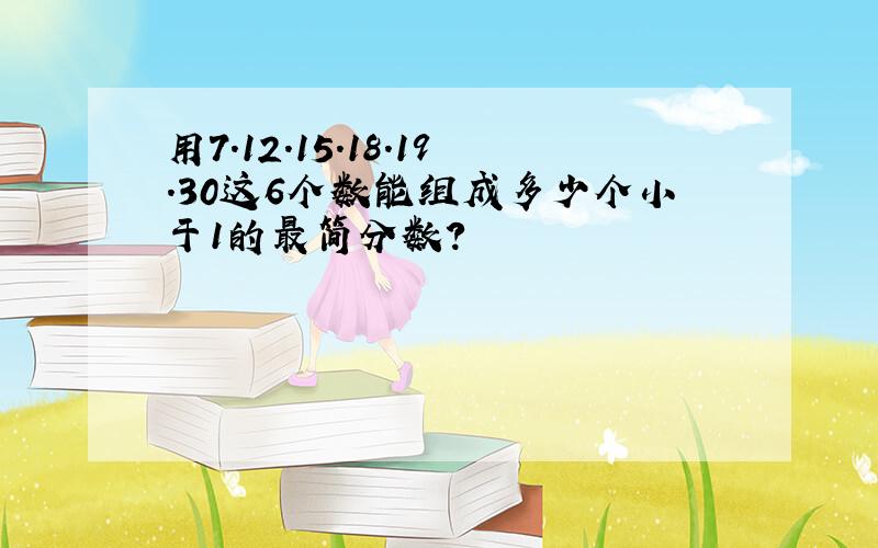 用7.12.15.18.19.30这6个数能组成多少个小于1的最简分数?