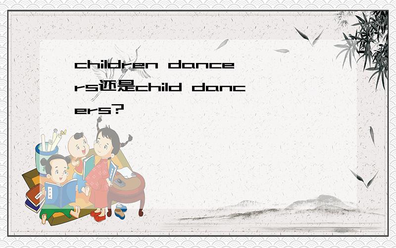 children dancers还是child dancers?