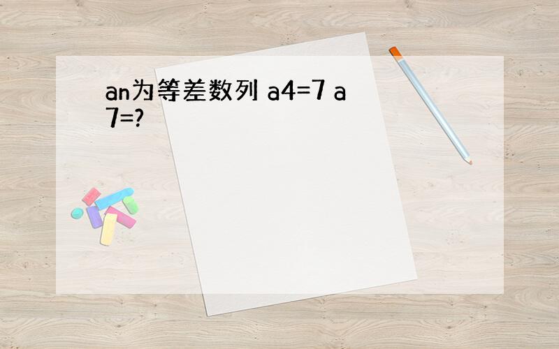 an为等差数列 a4=7 a7=?