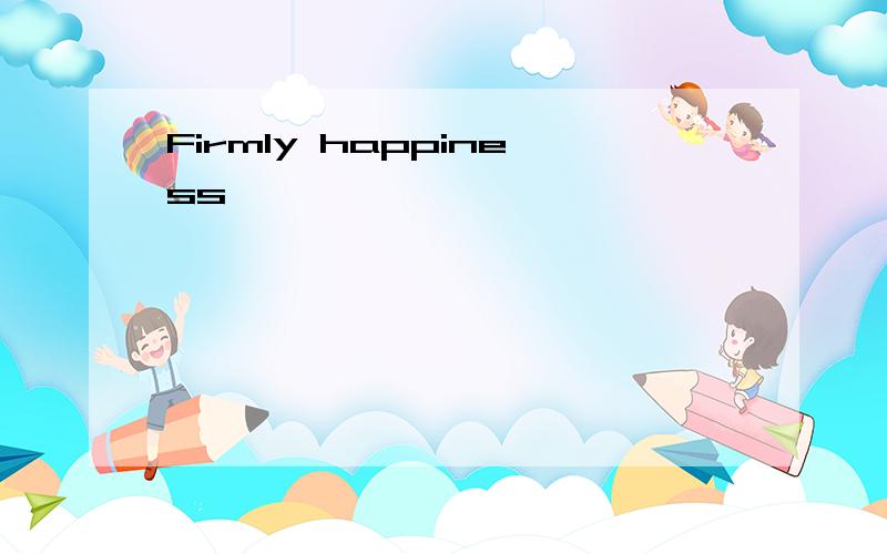 Firmly happiness