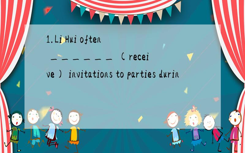 1.Li Hui often ______ (receive) invitations to parties durin