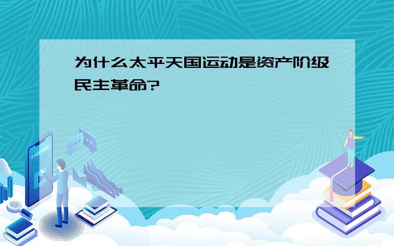 为什么太平天国运动是资产阶级民主革命?