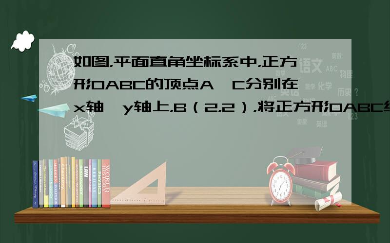 如图，平面直角坐标系中，正方形OABC的顶点A、C分别在x轴、y轴上，B（2，2），将正方形OABC绕O点旋转到正方形O