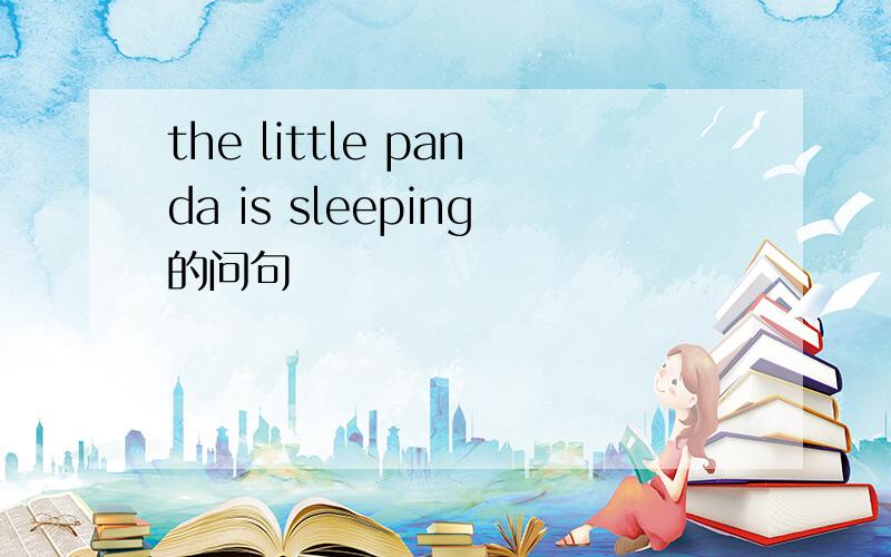 the little panda is sleeping的问句