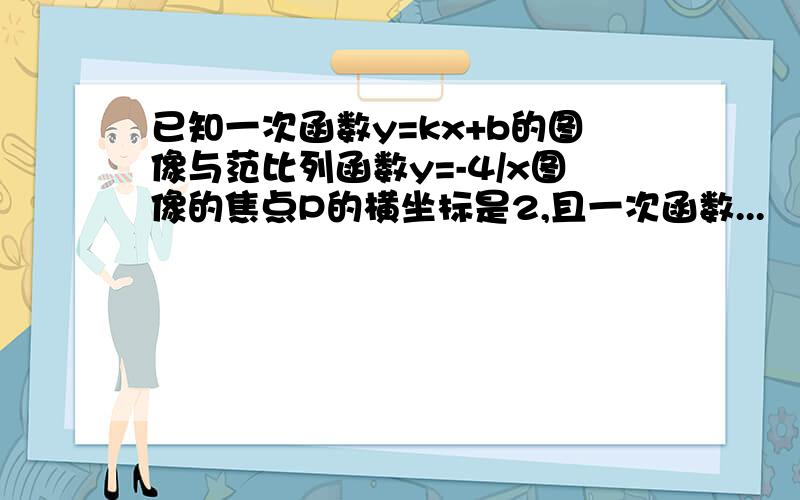 已知一次函数y=kx+b的图像与范比列函数y=-4/x图像的焦点P的横坐标是2,且一次函数...