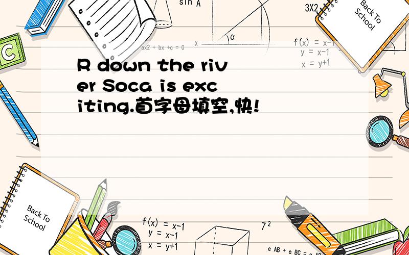 R down the river Soca is exciting.首字母填空,快!