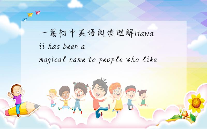 一篇初中英语阅读理解Hawaii has been a magical name to people who like