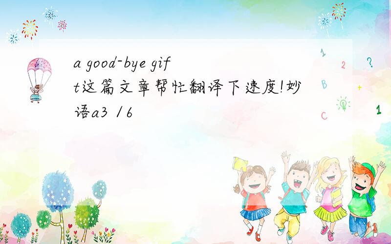 a good-bye gift这篇文章帮忙翻译下速度!妙语a3 /6