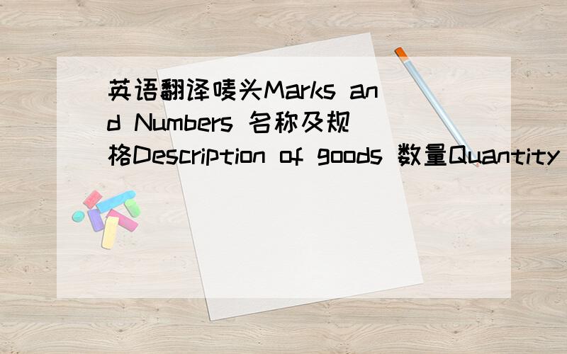 英语翻译唛头Marks and Numbers 名称及规格Description of goods 数量Quantity