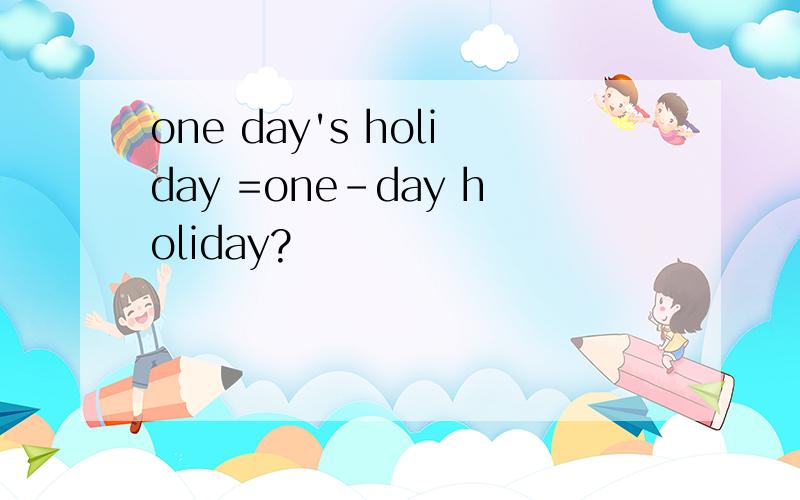 one day's holiday =one-day holiday?