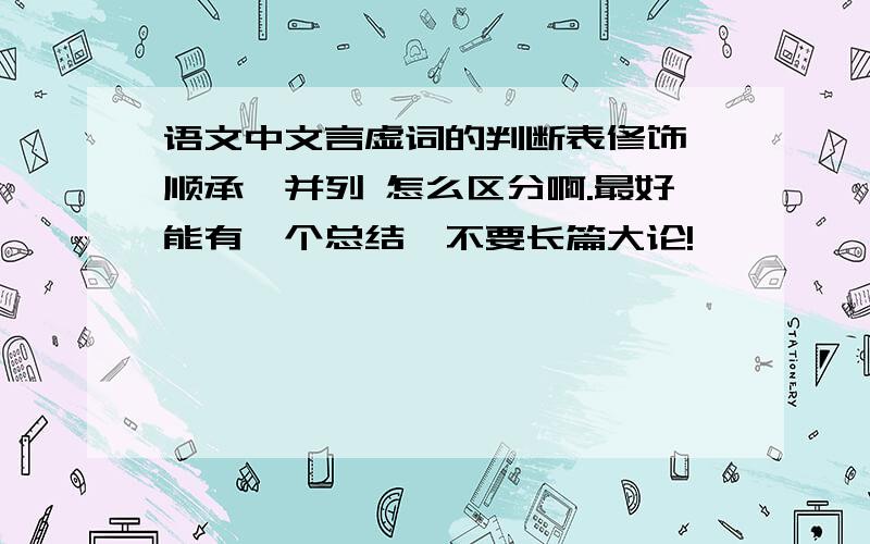 语文中文言虚词的判断表修饰,顺承,并列 怎么区分啊.最好能有一个总结,不要长篇大论!