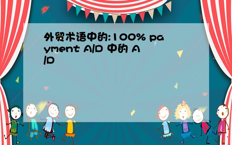 外贸术语中的:100% payment A/D 中的 A/D