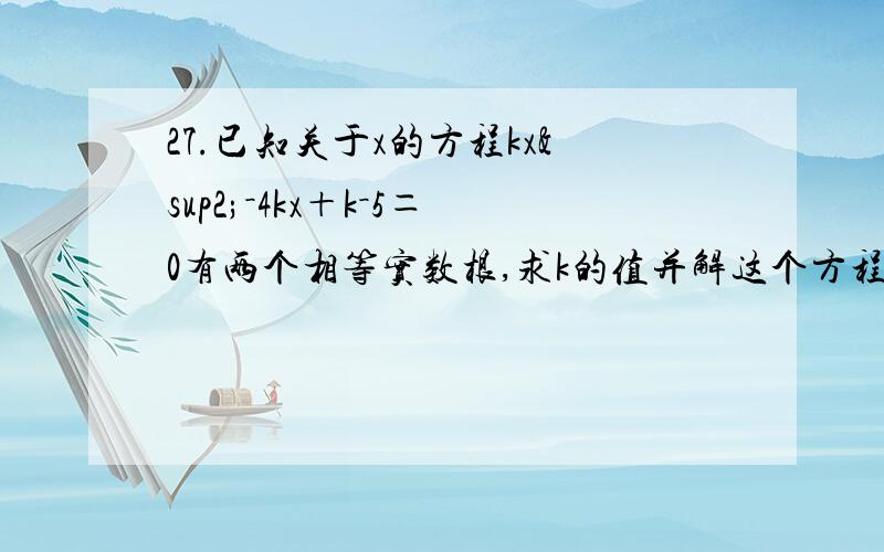 27.已知关于x的方程kx²－4kx＋k－5＝0有两个相等实数根,求k的值并解这个方程?