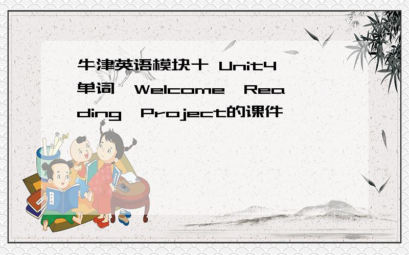 牛津英语模块十 Unit4 单词,Welcome,Reading,Project的课件