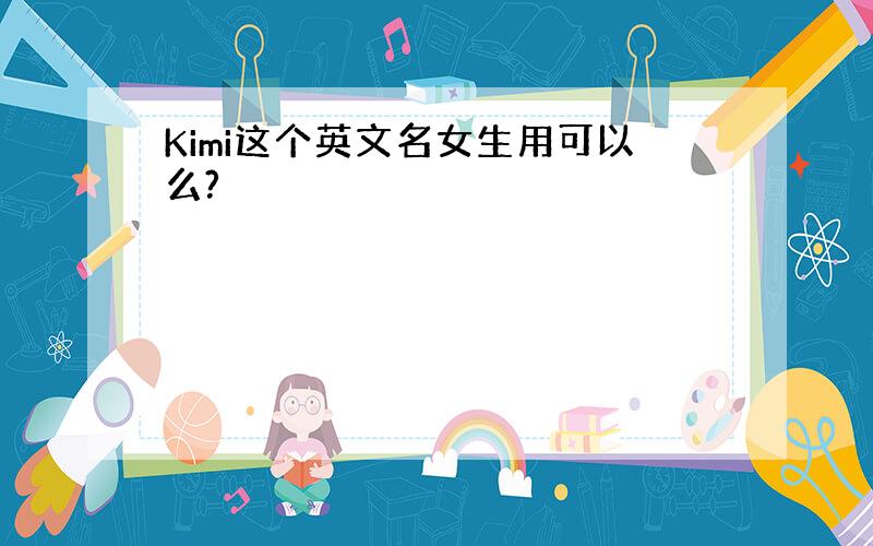 Kimi这个英文名女生用可以么?