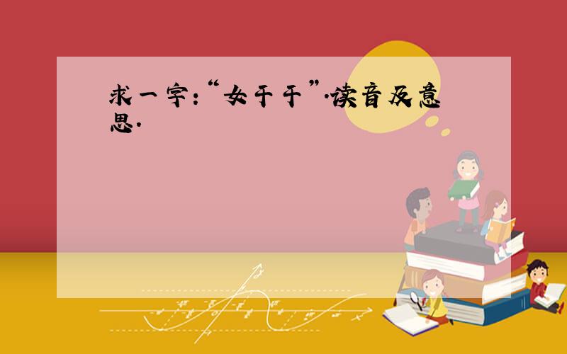 求一字：“女干干”.读音及意思.