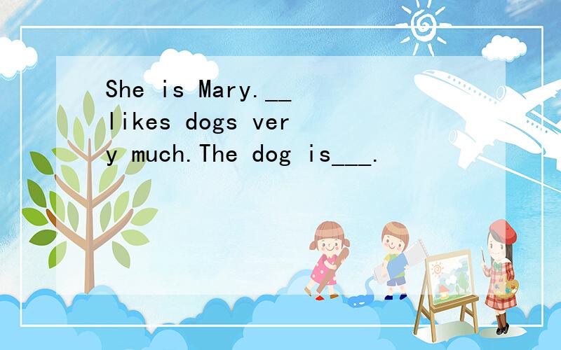 She is Mary.__likes dogs very much.The dog is___.