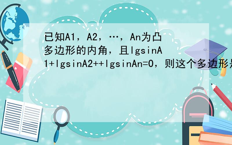 已知A1，A2，…，An为凸多边形的内角，且lgsinA1+lgsinA2++lgsinAn=0，则这个多边形是（　　）