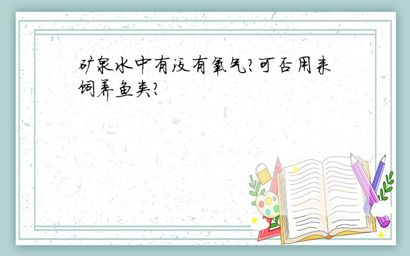 矿泉水中有没有氧气?可否用来饲养鱼类?